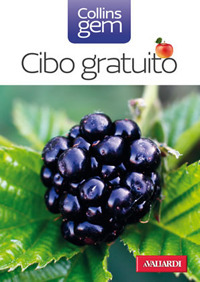 Cibo Gratuito. Guida Pratica e Illustrata a Oltre 100 Doni della Natura Cibo Gratuito. Guida Pratica e Illustrata a Oltre 100 Doni della Natura