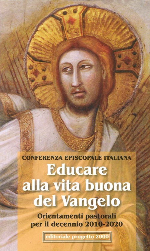 Educare alla vita buona del vangelo. Orientamenti pastorali dell'episcopato italiano per il decennio 2010-2020 Educare alla vita buona del vangelo. Orientamenti pastorali dell'episcopato italiano per il decennio 2010-2020