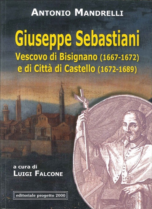 Giuseppe Sebastiani vescovo di Bisignano (1667-1672) e di Città di Castello (1672-1689) Giuseppe Sebastiani vescovo di Bisignano (1667-1672) e di Città di Castello (1672-1689)