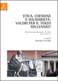 Etica, coesione e solidarietà. Valori per il terzo millennio? Atti del Convegno... Etica, coesione e solidarietà. Valori per il terzo millennio? Atti del Convegno...