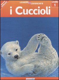 I cuccioli. Pianeta animali. Livello 1. Ediz. illustrata I cuccioli. Pianeta animali. Livello 1. Ediz. illustrata
