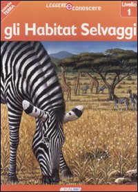 Gli habitat selvaggi. Pianeta Terra. Livello 1. Ediz. illustrata Gli habitat selvaggi. Pianeta Terra. Livello 1. Ediz. illustrata