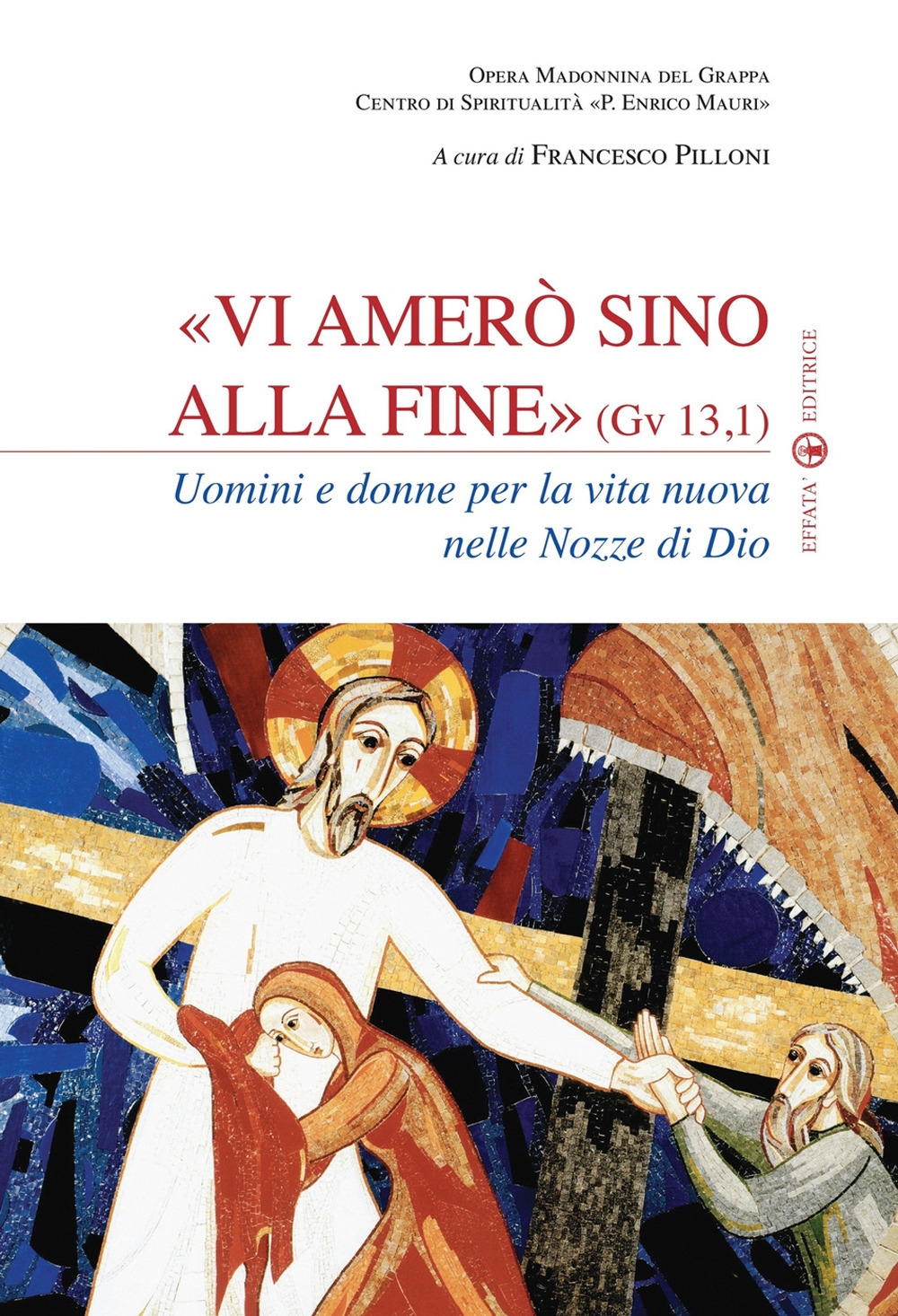 Vi amerò sino alla fine (Gv 13,1). Uomini e donne per la vita nuova nelle nozze di Dio Vi amerò sino alla fine (Gv 13,1). Uomini e donne per la vita nuova nelle nozze di Dio