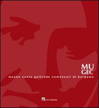 MUGEC. Museo Santa Geltrude Comensoli. Con DVD MUGEC. Museo Santa Geltrude Comensoli. Con DVD