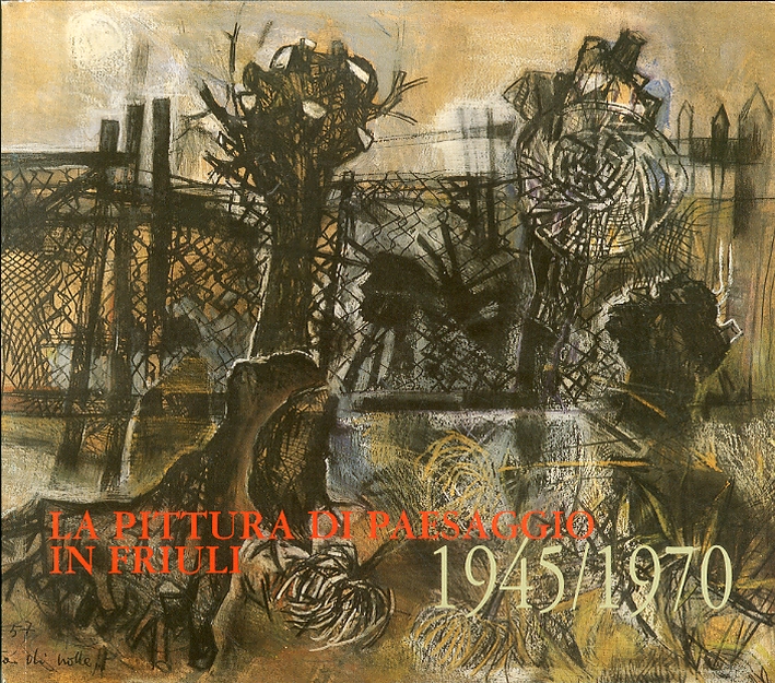 La pittura di paesaggio in Friuli. 1945/1970 La pittura di paesaggio in Friuli. 1945/1970