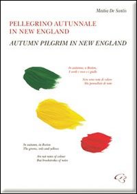 Pellegrino autunnale in New England. Raccolta di poesie & sincrarti. Ediz. italiana e inglese Pellegrino autunnale in New England. Raccolta di poesie & sincrarti. Ediz. italiana e inglese