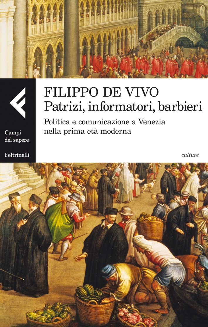 Patrizi, informatori, barbieri. Politica e comunicazione a Venezia nella prima età moderna Patrizi, informatori, barbieri. Politica e comunicazione a Venezia nella prima età moderna