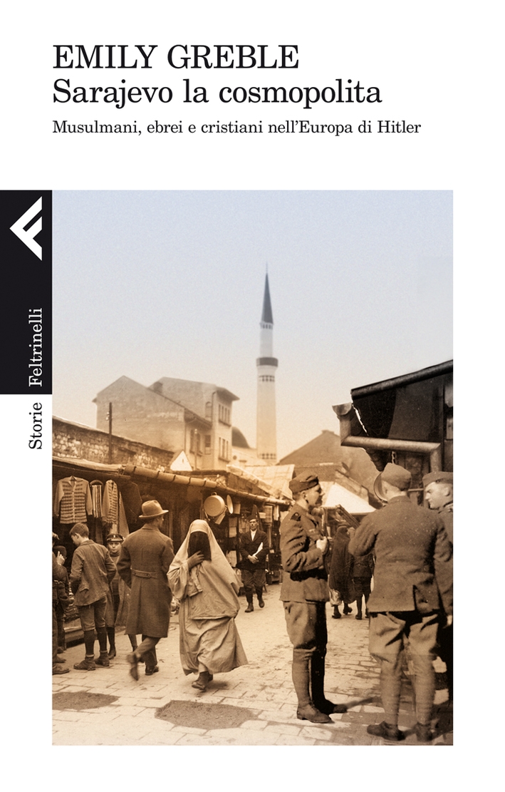 Sarajevo la cosmopolita. Musulmani, ebrei e cristiani nell'Europa di Hitler Sarajevo la cosmopolita. Musulmani, ebrei e cristiani nell'Europa di Hitler