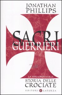 Sacri guerrieri. La straordinaria storia delle crociate Sacri guerrieri. La straordinaria storia delle crociate