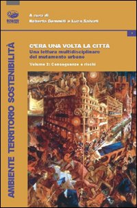 C'era una volta la città. Una lettura multidisciplinare del mutamento urbano. Vol. 2: Conseguenze e rischi C'era una volta la città. Una lettura multidisciplinare del mutamento urbano. Vol. 2: Conseguenze e rischi