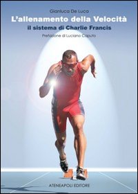 L'allenamento della velocità. Il sistema di Charlie Francis L'allenamento della velocità. Il sistema di Charlie Francis