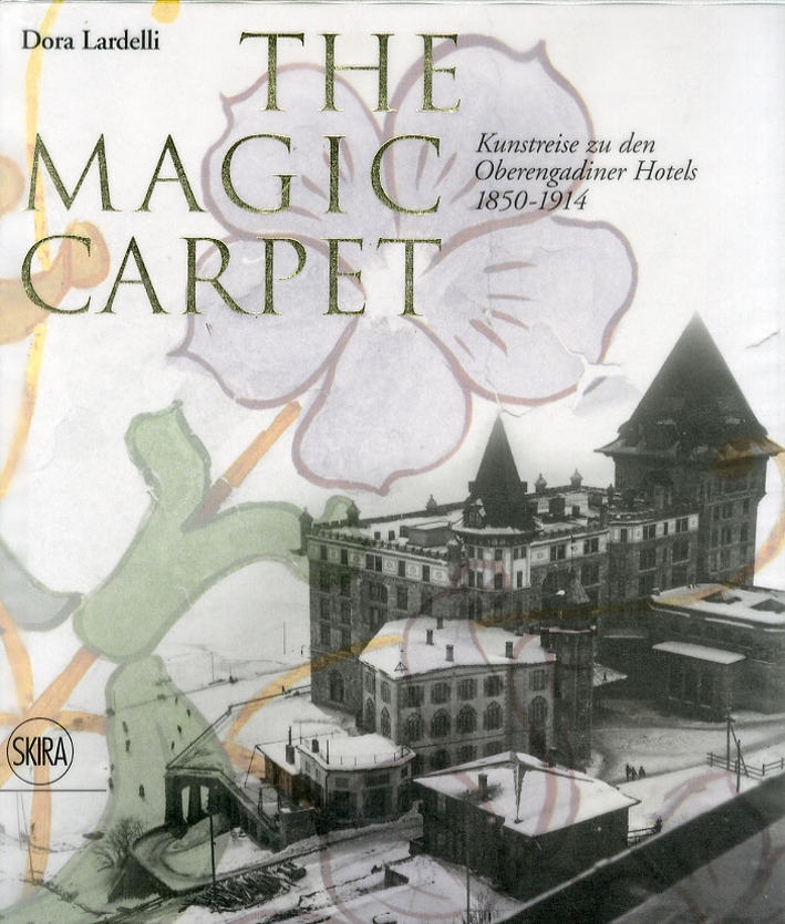 The Magic Carpet. Kunstreise zu den Oberengadiner Hotels 1850-1914 The Magic Carpet. Kunstreise zu den Oberengadiner Hotels 1850-1914