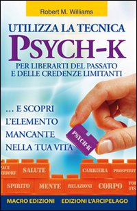 Utilizza la Tecnica Psych-K per Liberarti del Passato e delle Credenze Limitanti... E Scopri l'Elemento Mancante nella Tua Vita Utilizza la Tecnica Psych-K per Liberarti del Passato e delle Credenze Limitanti... E Scopri l'Elemento Mancante nella Tua Vita