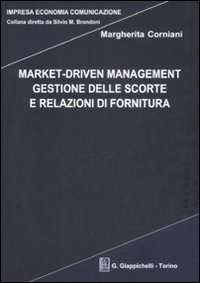 Market-Driven Management. Gestione delle Scorte e Relazioni di Fornitura Market-Driven Management. Gestione delle Scorte e Relazioni di Fornitura