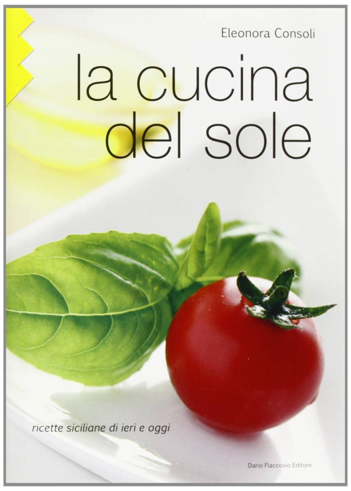 La Cucina del Sole. Ricette Siciliane di Ieri e Oggi La Cucina del Sole. Ricette Siciliane di Ieri e Oggi