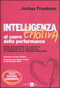 Intelligenza emotiva al cuore della performance. Come sviluppare le capacità organizzative e individuali attingendo alle proprie emozioni Intelligenza emotiva al cuore della performance. Come sviluppare le capacità organizzative e individuali attingendo alle proprie emozioni