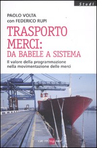 Trasporto merci: da Babele a sistema. Il valore della programmazione nella movimentazione delle merci Trasporto merci: da Babele a sistema. Il valore della programmazione nella movimentazione delle merci