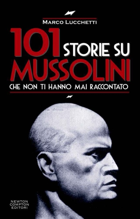 101 storie su Mussolini che non ti hanno mai raccontato 101 storie su Mussolini che non ti hanno mai raccontato
