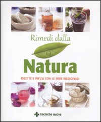 Rimedi dalla natura. Ricette e infusi dalle erbe medicinali Rimedi dalla natura. Ricette e infusi dalle erbe medicinali