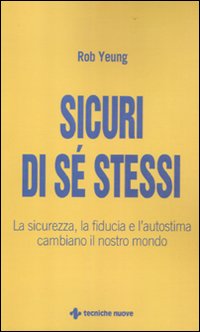Sicuri di sé stessi. La sicurezza, la fiducia e l'autostima cambiano il nostro mondo Sicuri di sé stessi. La sicurezza, la fiducia e l'autostima cambiano il nostro mondo