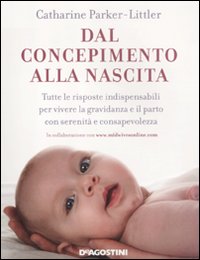 Dal concepimento alla nascita. Tutte le risposte indispensabili per vivere la gravidanza e il parto con serenità e consapevolezza Dal concepimento alla nascita. Tutte le risposte indispensabili per vivere la gravidanza e il parto con serenità e consapevolezza