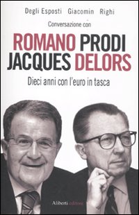 Conversazione con Romano Prodi e Jacques Delors. Dieci anni con l'euro in tasca Conversazione con Romano Prodi e Jacques Delors. Dieci anni con l'euro in tasca
