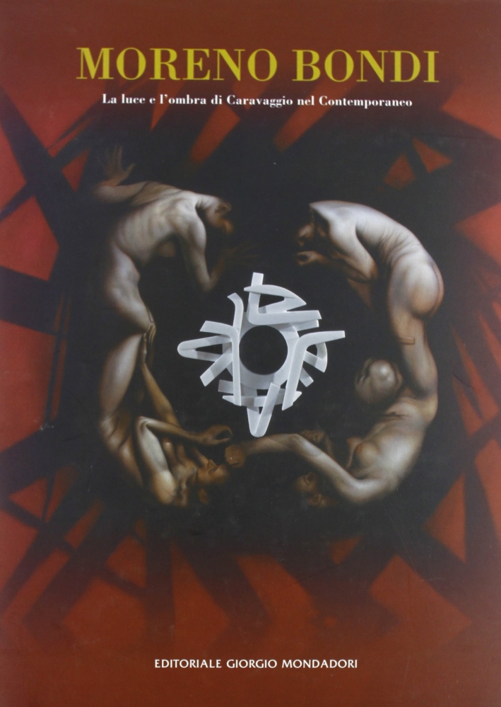 Moreno Bondi. La luce e l'ombra di Caravaggio nel Contemporaneo Moreno Bondi. La luce e l'ombra di Caravaggio nel Contemporaneo