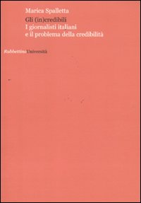 Gli (in)credibili. I giornalisti italiani e il problema della credibilità Gli (in)credibili. I giornalisti italiani e il problema della credibilità