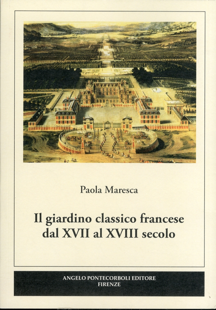 Il giardino classico francese dal XVII al XVIII secolo Il giardino classico francese dal XVII al XVIII secolo