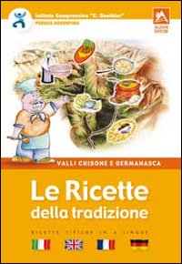 Le ricette della tradizione. Valli Chisone e Germanasca Le ricette della tradizione. Valli Chisone e Germanasca