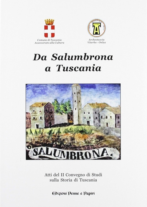 Da Salumbrona a Tuscania. Atti del 2° Convegno di studi sulla storia di Tuscania Da Salumbrona a Tuscania. Atti del 2° Convegno di studi sulla storia di Tuscania
