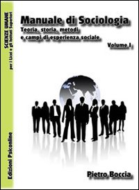 Manuale di sociologia. Teoria, storia, metodi e campi di esperienza sociale Manuale di sociologia. Teoria, storia, metodi e campi di esperienza sociale