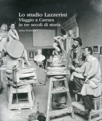 Lo Studio Lazzerini. Viaggio a Carrara in Tre Secoli di Storia