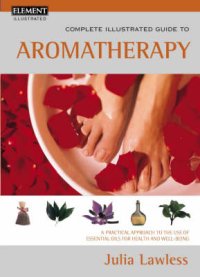 Complete Illustrated Guide to Aromatherapy