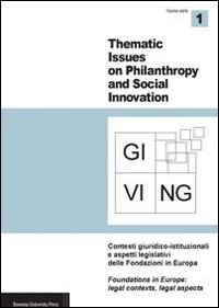 Giving. Thematic issues in philantropy and social innovation (2011). Nuova serie. Ediz. bilingue. Vol. 1: Contesti giuridico-istituzionali e aspetti legislativi delle fondazioni in Europa Giving. Thematic issues in philantropy and social innovation (2011). Nuova serie. Ediz. bilingue. Vol. 1: Contesti giuridico-istituzionali e aspetti legislativi delle fondazioni in Europa