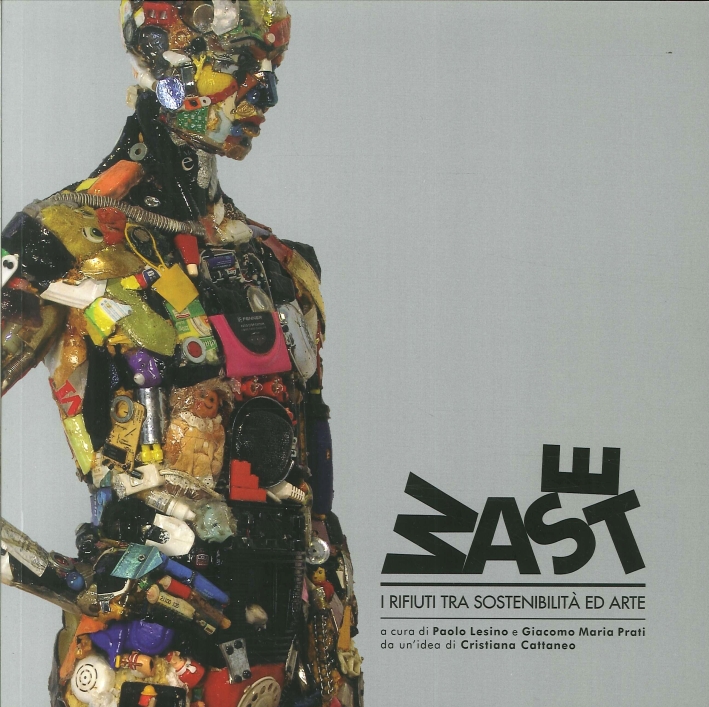 Waste. I rifiuti tra sostenibilità ed arte Waste. I rifiuti tra sostenibilità ed arte