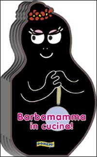 Barbamamma in cucina! Ediz. illustrata Barbamamma in cucina! Ediz. illustrata
