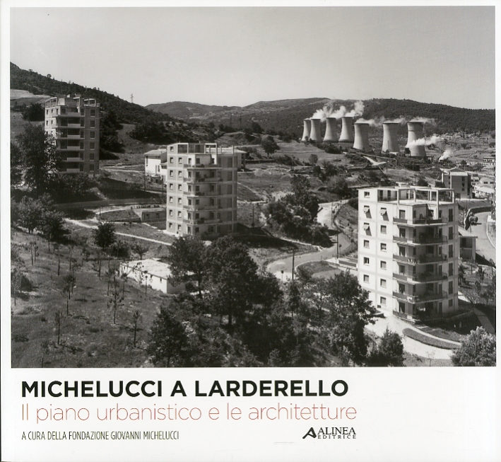 Michelucci a Larderello. Il Piano Urbanistico e le Architetture Michelucci a Larderello. Il Piano Urbanistico e le Architetture