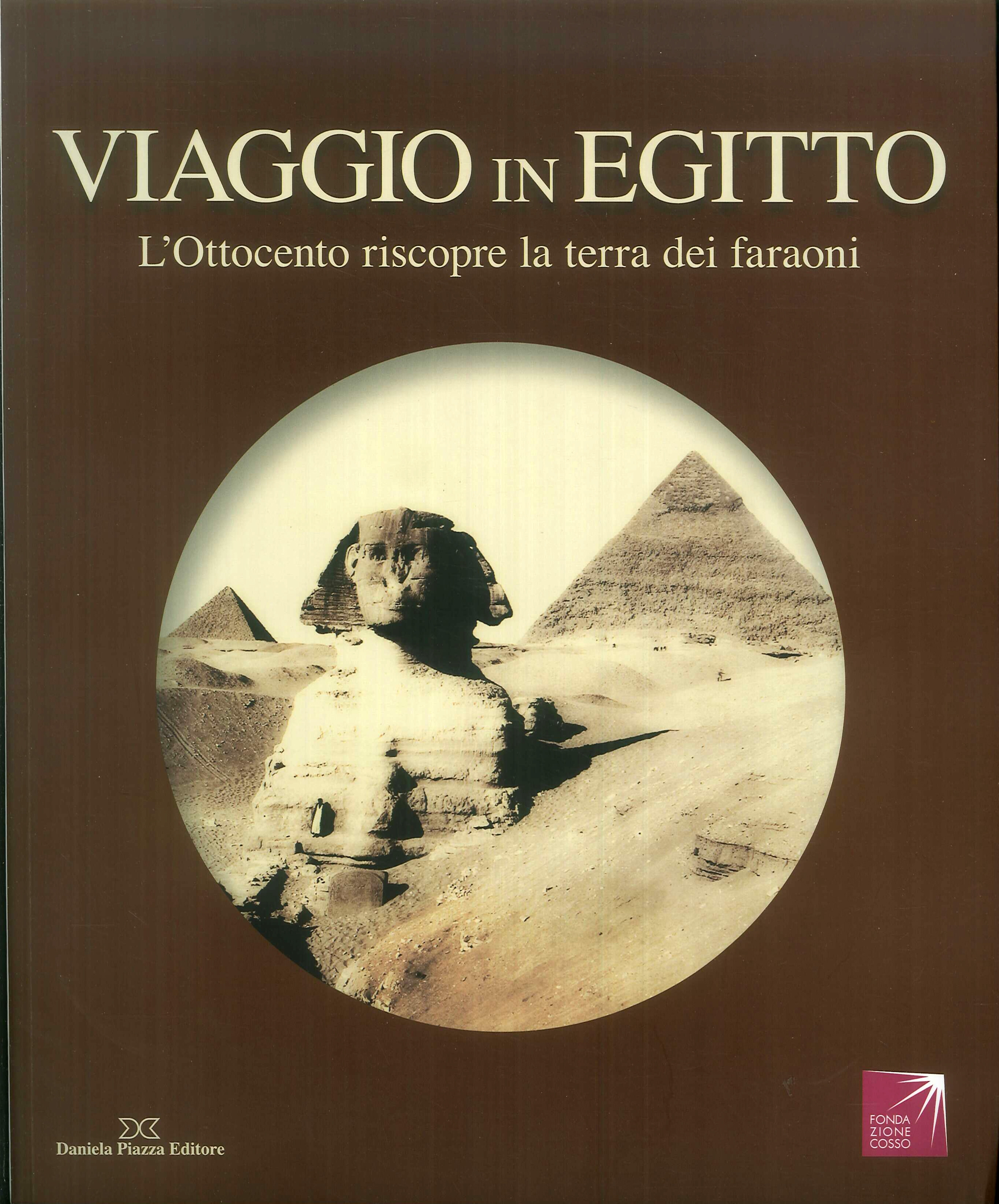 Viaggio in Egitto. L'Ottocento riscopre la terra dei faraoni. Catalogo della mostra. Ediz. illustrata Viaggio in Egitto. L'Ottocento riscopre la terra dei faraoni. Catalogo della mostra. Ediz. illustrata