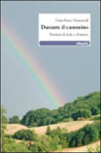 Durante il cammino. Pensieri di fede e d'amore Durante il cammino. Pensieri di fede e d'amore