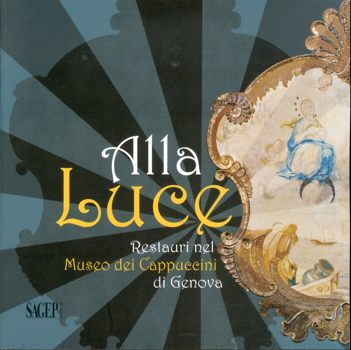 Alla Luce. Restauri nel Museo dei Cappuccini di Genova Alla Luce. Restauri nel Museo dei Cappuccini di Genova
