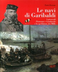 Le navi di Garibaldi. La storia dei piroscafi Piemonte e Lombardo e la spedizione dei Mille attraverso documenti inediti