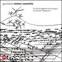 Minimo&sostenibile. La città ha raggiunto la montagna, umanesimo disegnativo. Ediz. illustrata Minimo&sostenibile. La città ha raggiunto la montagna, umanesimo disegnativo. Ediz. illustrata