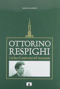 Ottorino Respighi. Un'idea di modernità del Novecento
