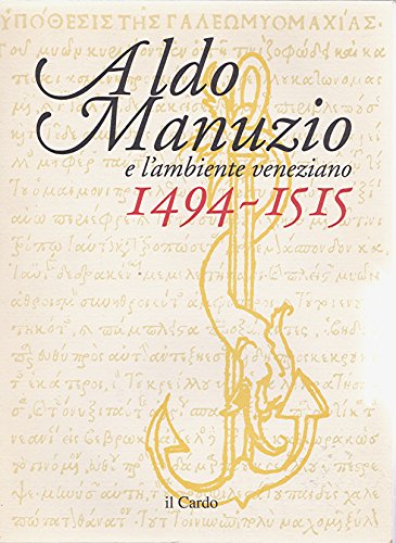 Aldo Manuzio e l'ambiente veneziano 1494-1515 Aldo Manuzio e l'ambiente veneziano 1494-1515