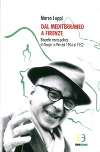 Dal Mediterraneo a Firenze. Biografia Storico-Politica di Giorgio la Pira dal 1904 al 1952