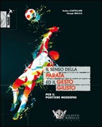 Il senso della parata ed il gesto giusto per il portiere moderno. Ediz. illustrata Il senso della parata ed il gesto giusto per il portiere moderno. Ediz. illustrata