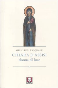 Chiara d'Assisi. Donna di luce Chiara d'Assisi. Donna di luce
