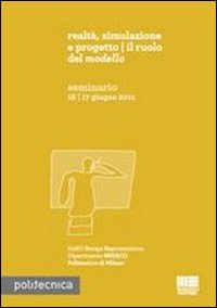 Realtà, Simulazione e Progetto. Il Ruolo del Modello Realtà, Simulazione e Progetto. Il Ruolo del Modello
