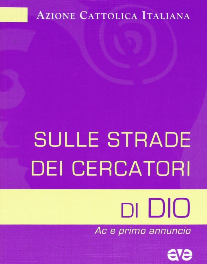 Sulle strade dei cercatori di Dio. Ac e primo annuncio Sulle strade dei cercatori di Dio. Ac e primo annuncio